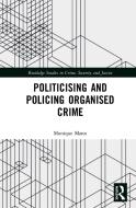 Politicising and Policing Organised Crime di Monique (School of Justice Mann edito da Taylor & Francis Ltd