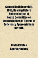 General Deficiency Bill, 1916; Hearing B di Unit Appropriations edito da General Books