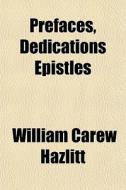 Prefaces, Dedications Epistles di William Carew Hazlitt edito da General Books