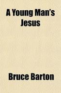 A Young Man's Jesus di Bruce Barton edito da General Books