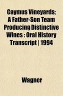 Caymus Vineyards; A Father-son Team Prod di Wagner edito da General Books