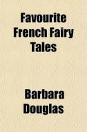 Favourite French Fairy Tales di Barbara Douglas edito da General Books