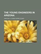 The Young Engineers In Arizona di H. Irving Hancock edito da Rarebooksclub.com