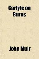 Carlyle On Burns di John Muir edito da General Books