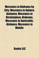 Museums In Alabama By City: Museums In A di Books Llc edito da Books LLC