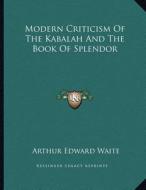 Modern Criticism of the Kabalah and the Book of Splendor di Arthur Edward Waite edito da Kessinger Publishing