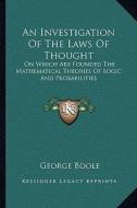 An Investigation of the Laws of Thought: On Which Are Founded the Mathematical Theories of Logic and Probabilities di George Boole edito da Kessinger Publishing