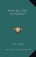 Why All This Suffering? di E. D. Head edito da Kessinger Publishing