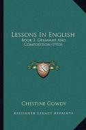 Lessons in English: Book 3, Grammar and Composition (1915) di Chestine Gowdy edito da Kessinger Publishing