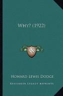 Why? (1922) di Howard Lewis Dodge edito da Kessinger Publishing