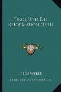 Tirol Und Die Reformation (1841) di Beda Weber edito da Kessinger Publishing