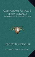 Cassazione Unica E Terza Istanza: Osservazioni E Proposte (1903) di Lorenzo Franceschini edito da Kessinger Publishing