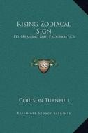 Rising Zodiacal Sign: Its Meaning and Prognostics di Coulson Turnbull edito da Kessinger Publishing