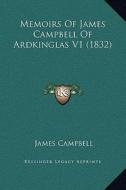 Memoirs of James Campbell of Ardkinglas V1 (1832) di James Campbell edito da Kessinger Publishing