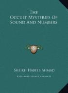 The Occult Mysteries of Sound and Numbers the Occult Mysteries of Sound and Numbers di Sheikh Habeeb Ahmad edito da Kessinger Publishing