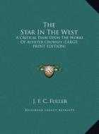 The Star in the West: A Critical Essay Upon the Works of Aleister Crowley (Large Print Edition) di J. F. C. Fuller edito da Kessinger Publishing