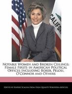 Notable Women and Broken Ceilings: Female Firsts in American Political Offices Including Boxer, Pelosi, O'Connor and Oth di Beatriz Scaglia edito da PERSPICACIOUS PR