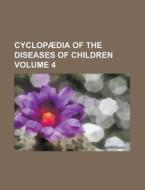 Cyclopaedia of the Diseases of Children Volume 4 di Anonymous edito da Rarebooksclub.com