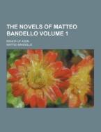 The Novels Of Matteo Bandello; Bishop Of Agen Volume 1 di Matteo Bandello edito da Theclassics.us