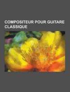 Compositeur Pour Guitare Classique di Source Wikipedia edito da University-press.org