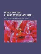 Index Society Publications Volume 1 di Index Society edito da Rarebooksclub.com