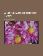 A Little Maid of Boston Town di Margaret Sidney edito da Rarebooksclub.com