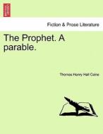 The Prophet. A Parable. di Thomas Henry Hall Caine edito da British Library, Historical Print Editions
