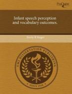 Infant Speech Perception And Vocabulary Outcomes. di Emily R Singer edito da Proquest, Umi Dissertation Publishing