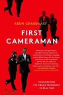 First Cameraman: Documenting the Obama Presidency in Real Time di Arun Chaudhary edito da Griffin
