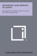 Highways and Byways in Japan: Incidents of Daily Life in a City on the Inland Sea di Lois Johnson Erickson edito da Literary Licensing, LLC