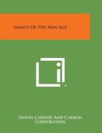 Giants of the New Age di Union Carbide and Carbon Corporation edito da Literary Licensing, LLC