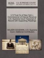 U S Trust Co Of New York V. Commissioner Of Internal Revenue U.s. Supreme Court Transcript Of Record With Supporting Pleadings di Wilder Goodwin, Additional Contributors edito da Gale Ecco, U.s. Supreme Court Records