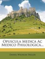 Opuscula Medica AC Medico Philologica... di Daniel Wilhelm Triller edito da Nabu Press