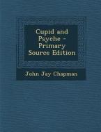 Cupid and Psyche di John Jay Chapman edito da Nabu Press