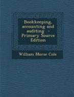 Bookkeeping, Accounting and Auditing di William Morse Cole edito da Nabu Press