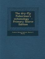 The Dry-Fly Fisherman's Entomology di Frederic Michael Halford, Martin E. Mosely edito da Nabu Press