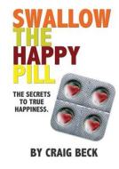 Swallow The Happy Pill di Craig Beck edito da Lulu.com