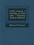Little Women, a Comedy in Four Acts di Marian De Forest edito da Nabu Press