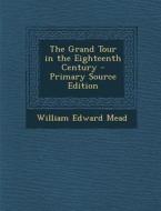 The Grand Tour in the Eighteenth Century di William Edward Mead edito da Nabu Press