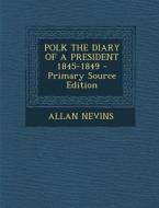 Polk the Diary of a President 1845-1849 - Primary Source Edition di Allan Nevins edito da Nabu Press