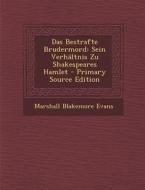Das Bestrafte Brudermord: Sein Verhaltnis Zu Shakespeares Hamlet - Primary Source Edition di Marshall Blakemore Evans edito da Nabu Press