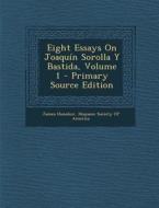 Eight Essays on Joaquin Sorolla y Bastida, Volume 1 di James Huneker edito da Nabu Press