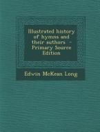 Illustrated History of Hymns and Their Authors - Primary Source Edition di Edwin McKean Long edito da Nabu Press