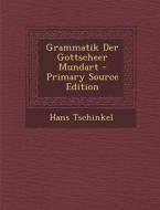 Grammatik Der Gottscheer Mundart - Primary Source Edition di Hans Tschinkel edito da Nabu Press