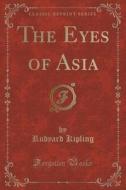 The Eyes Of Asia (classic Reprint) di Rudyard Kipling edito da Forgotten Books
