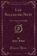 Les Belles-de-Nuit, Vol. 4: Ou Les Anges de la Famille (Classic Reprint) di Paul Feval edito da Forgotten Books