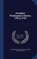 President Washington's Diaries, 1791 To 1799 di George Washington, Jos a Hoskins edito da Sagwan Press