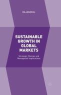 Sustainable Growth in Global Markets: Strategic Choices and Managerial Implications di Rajagopal edito da PALGRAVE MACMILLAN LTD
