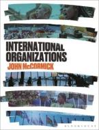 International Organizations di John Mccormick edito da BLOOMSBURY ACADEMIC