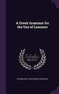 A Greek Grammar For The Use Of Learners di Evangelinus Apostolides Sophocles edito da Palala Press